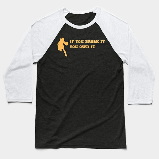 if you break it you own it Baseball T-Shirt by jerrysanji